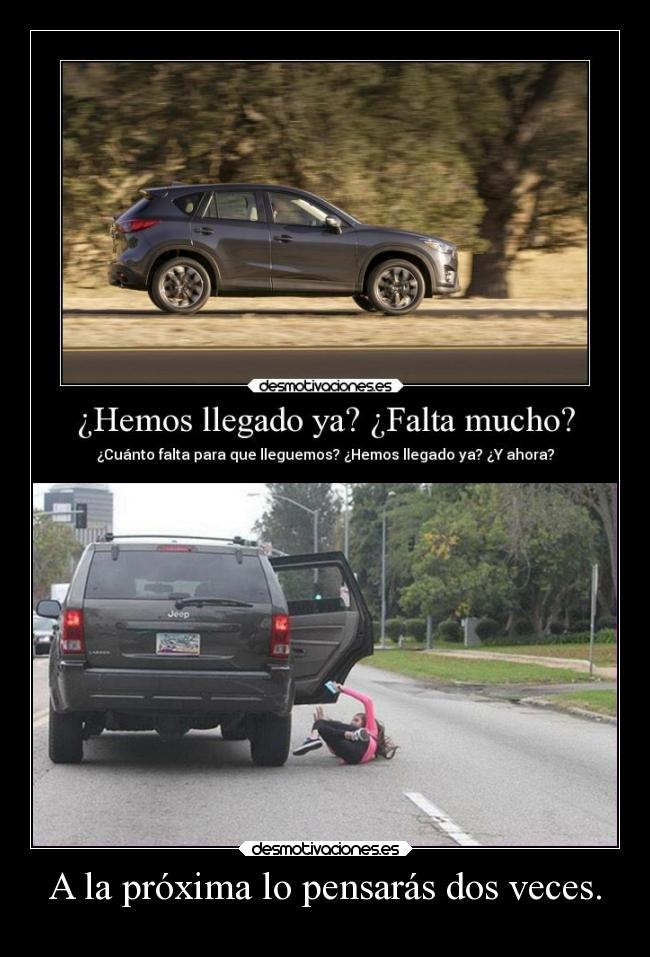 A la próxima lo pensarás dos veces. -