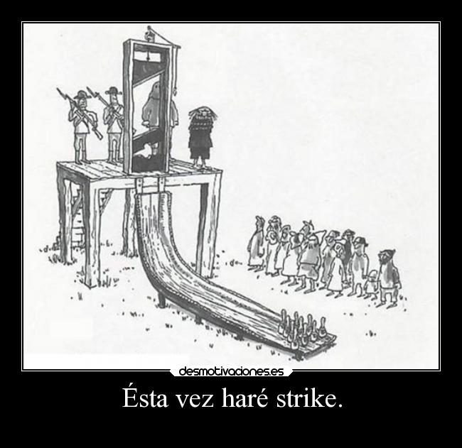 Ésta vez haré strike. -