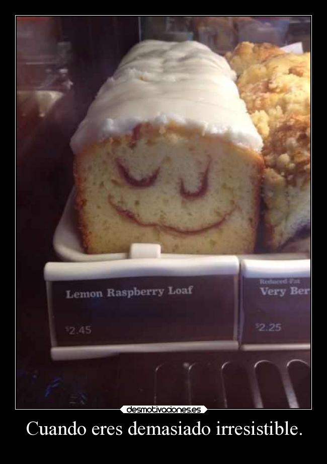 Cuando eres demasiado irresistible. - 