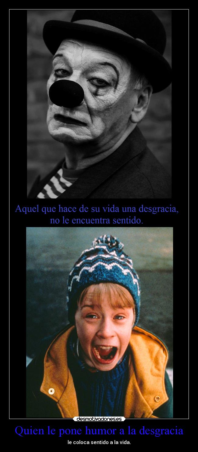 Quien le pone humor a la desgracia - le coloca sentido a la vida.