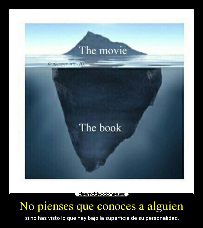 No pienses que conoces a alguien - si no has visto lo que hay bajo la superficie de su personalidad.
