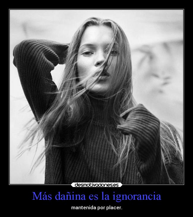 Más dañina es la ignorancia -