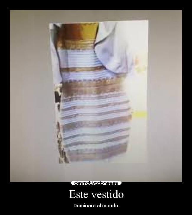 Este vestido - Dominara al mundo.