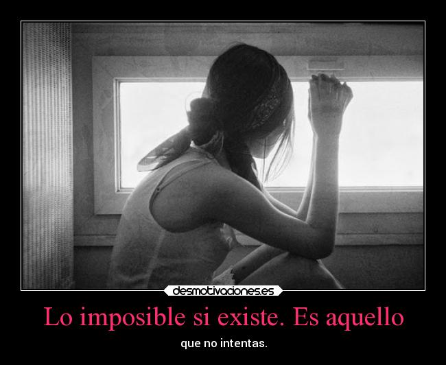 Lo imposible si existe. Es aquello - 