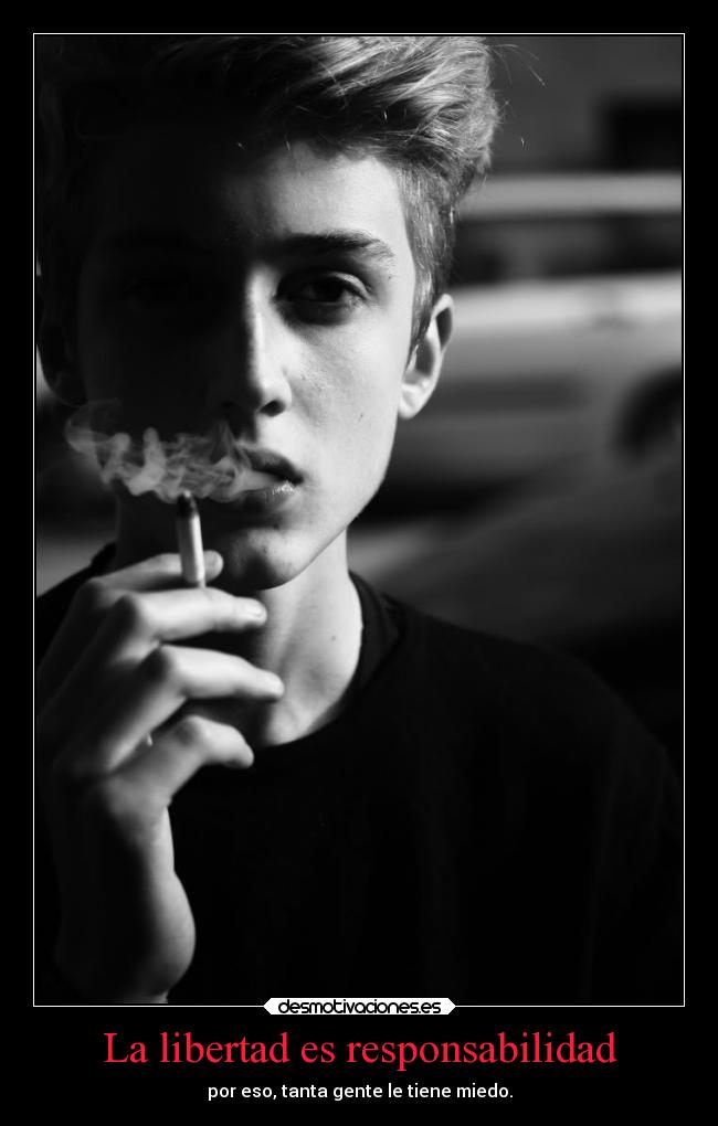 La libertad es responsabilidad - por eso, tanta gente le tiene miedo.