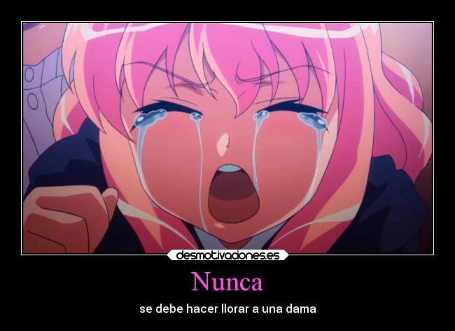 Nunca - se debe hacer llorar a una dama