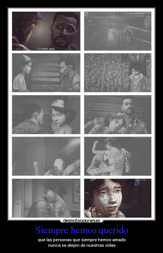 Siempre hemos querido - que las personas que siempre hemos amado
nunca se alejen de nuestras vidas