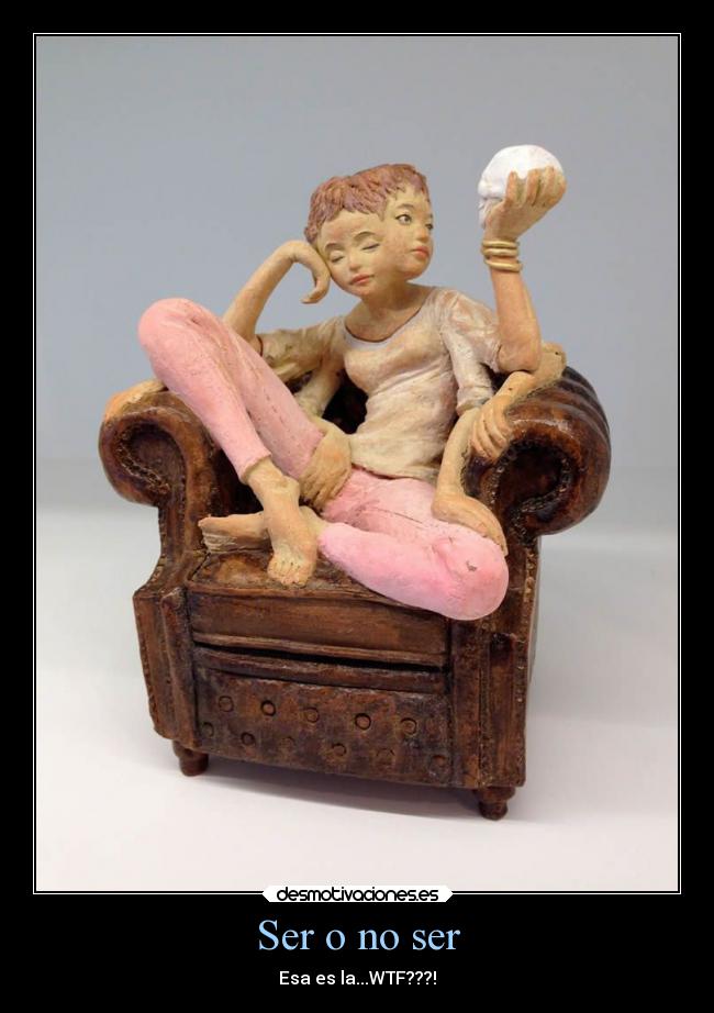 Ser o no ser - Esa es la...WTF???!