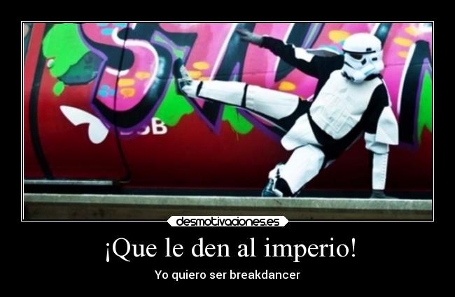 ¡Que le den al imperio! - Yo quiero ser breakdancer