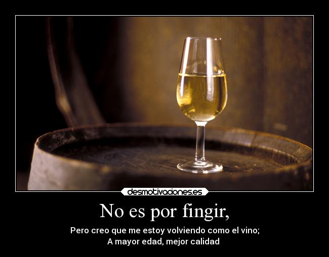 No es por fingir, -