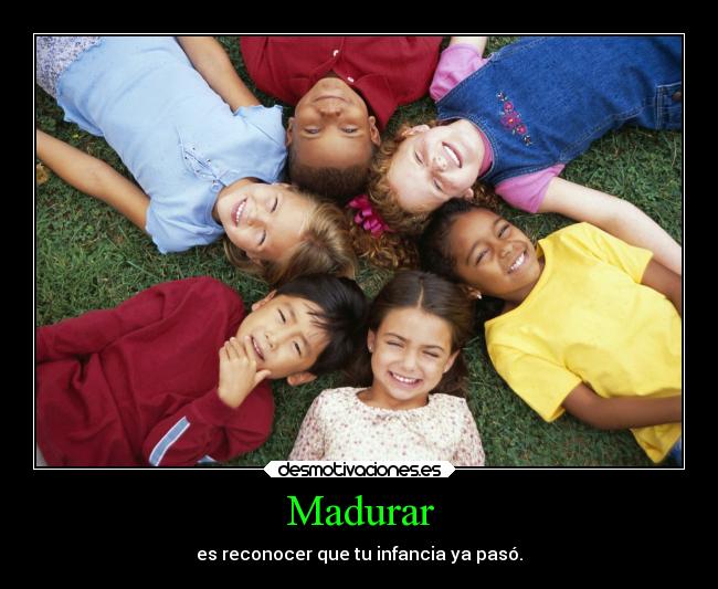 carteles madurar desmotivaciones amigos madurar infancia inocencia desmotivaciones