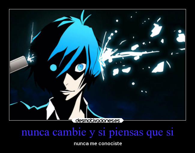 nunca cambie y si piensas que si - nunca me conociste