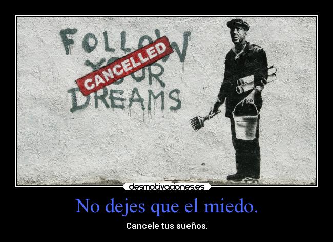 No dejes que el miedo. - Cancele tus sueños.