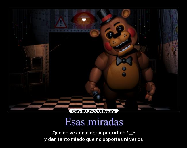 Esas miradas - Que en vez de alegrar perturban *__*
y dan tanto miedo que no soportas ni verlos