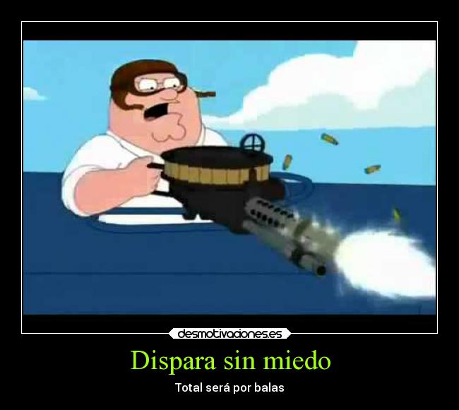 Dispara sin miedo -
