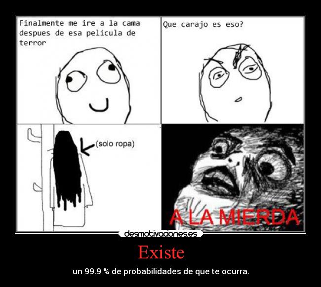 Existe - un 99.9 % de probabilidades de que te ocurra.