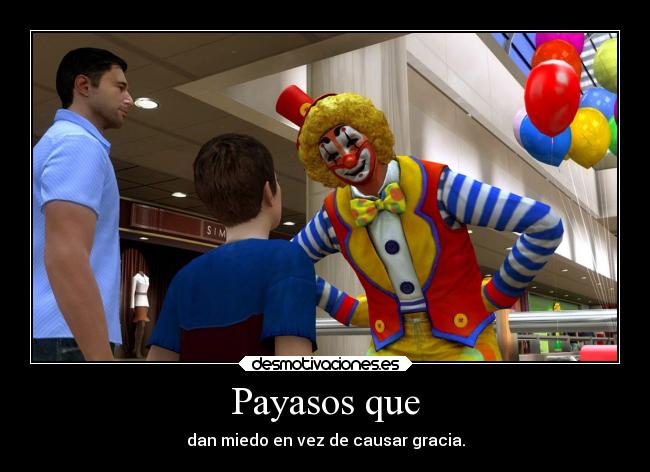 Payasos que - dan miedo en vez de causar gracia.