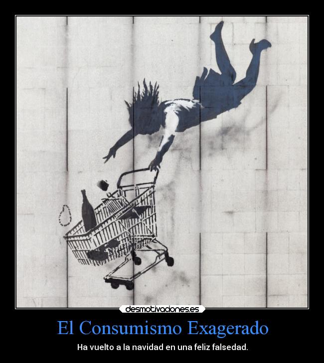 El Consumismo Exagerado - Ha vuelto a la navidad en una feliz falsedad.