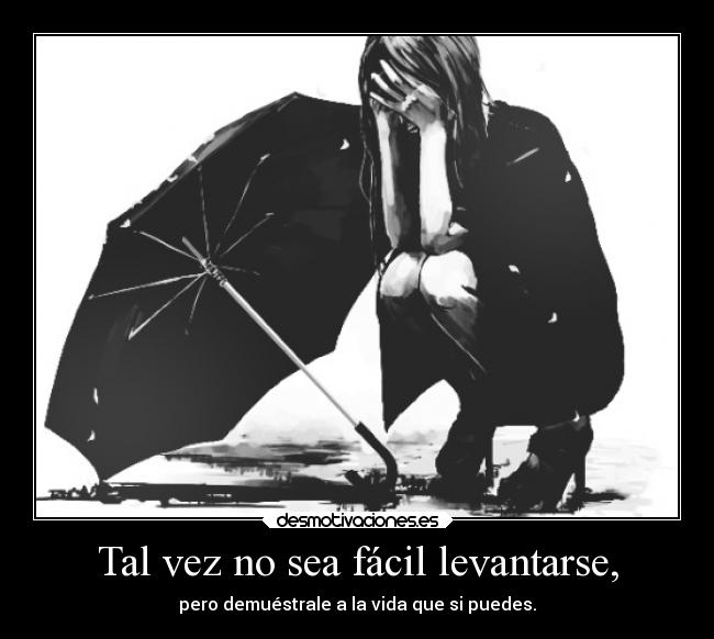 Tal vez no sea fácil levantarse, -