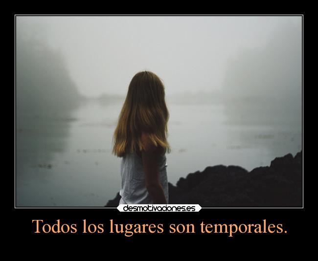 Todos los lugares son temporales. - 