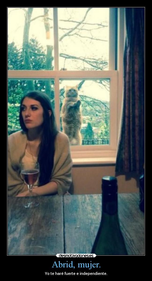 Abrid, mujer. - Yo te haré fuerte e independiente.