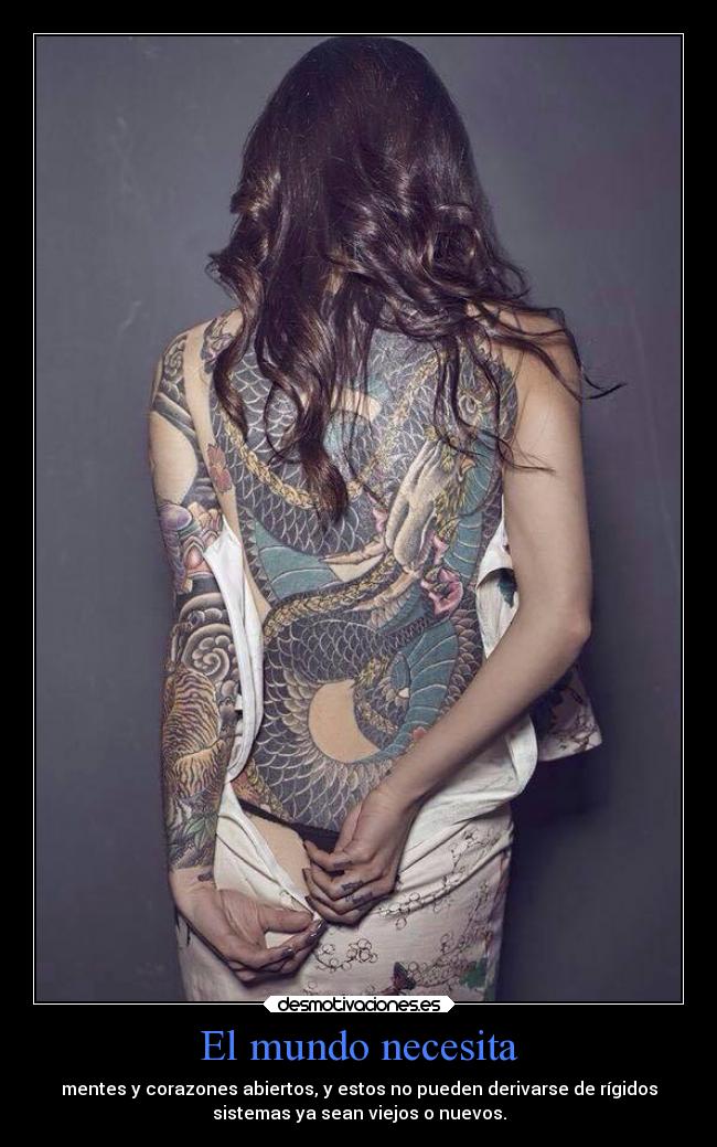 El mundo necesita - mentes y corazones abiertos, y estos no pueden derivarse de rígidos
sistemas ya sean viejos o nuevos.