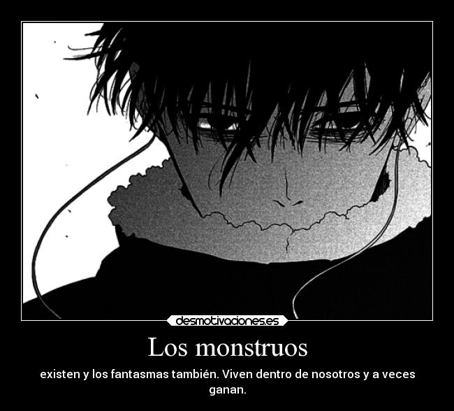 Los monstruos - existen y los fantasmas también. Viven dentro de nosotros y a veces
ganan.