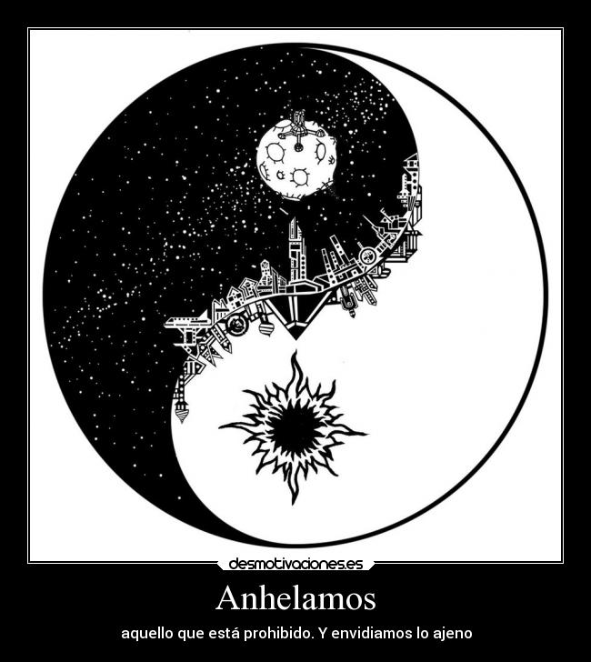 Anhelamos - aquello que está prohibido. Y envidiamos lo ajeno