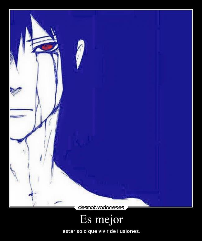 Es mejor - estar solo que vivir de ilusiones.