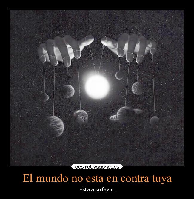 El mundo no esta en contra tuya -