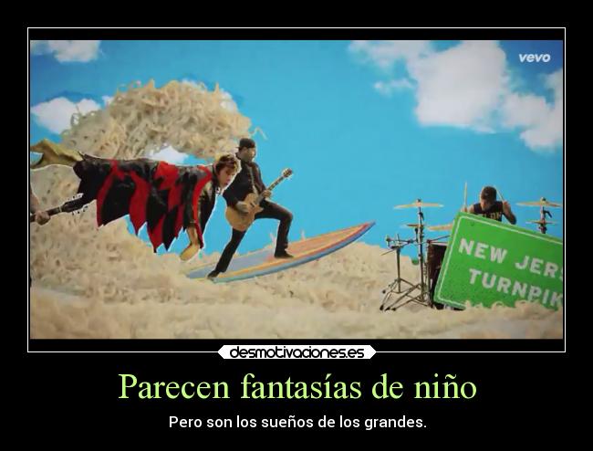 Parecen fantasías de niño - Pero son los sueños de los grandes.