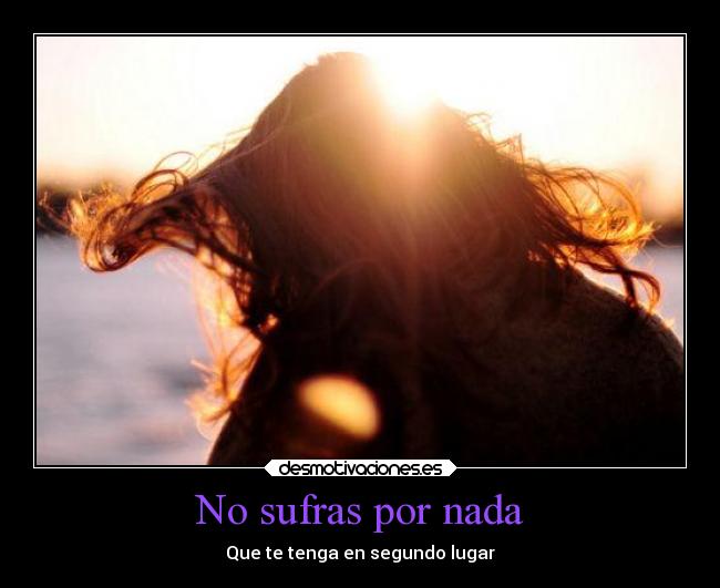 No sufras por nada - Que te tenga en segundo lugar