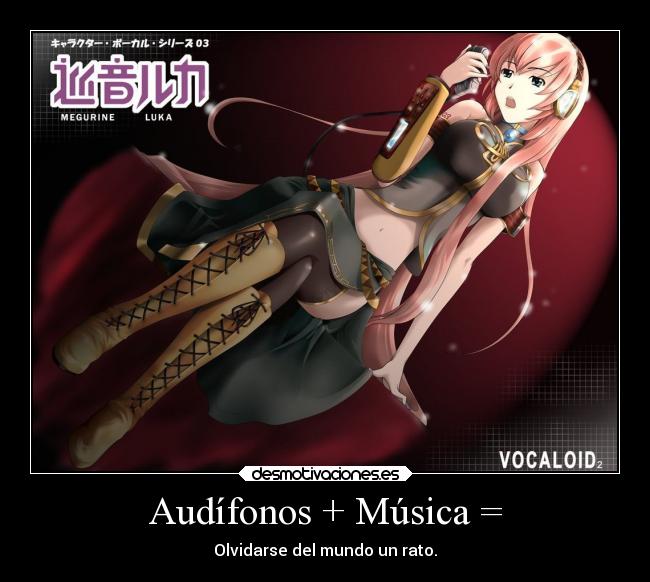 Audífonos + Música = - Olvidarse del mundo un rato.