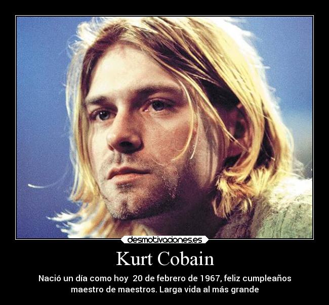 Kurt Cobain - Nació un día como hoy 20 de febrero de 1967, feliz cumpleaños
maestro de maestros. Larga vida al más grande