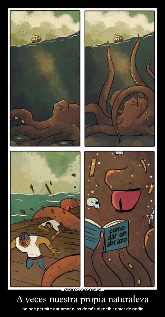 A veces nuestra propia naturaleza - no nos permite dar amor a los demás ni recibir amor de nadie