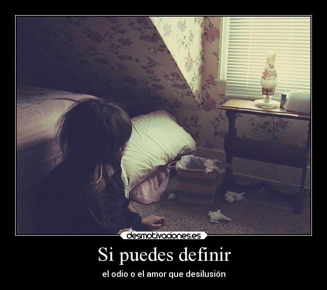 Si puedes definir - el odio o el amor que desilusión
