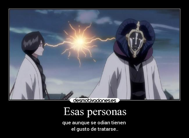 Esas personas - que aunque se odian tienen
el gusto de tratarse..