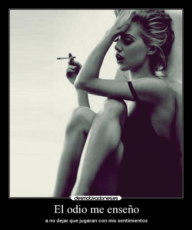 El odio me enseño - a no dejar que jugaran con mis sentimientos