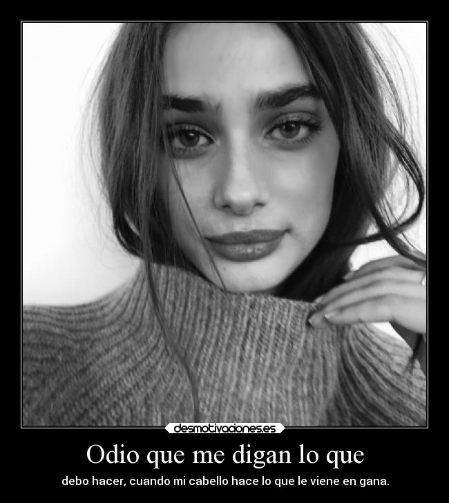 Odio que me digan lo que - debo hacer, cuando mi cabello hace lo que le viene en gana.