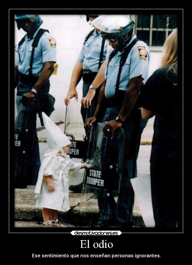 El odio - Ese sentimiento que nos enseñan personas ignorantes.