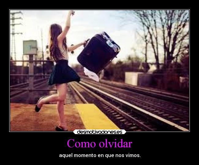 Como olvidar - aquel momento en que nos vimos.