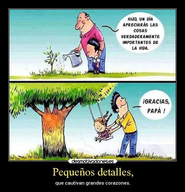 Pequeños detalles, - que cautivan grandes corazones.