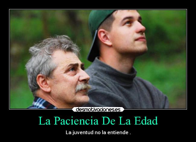 La Paciencia De La Edad - La juventud no la entiende .
