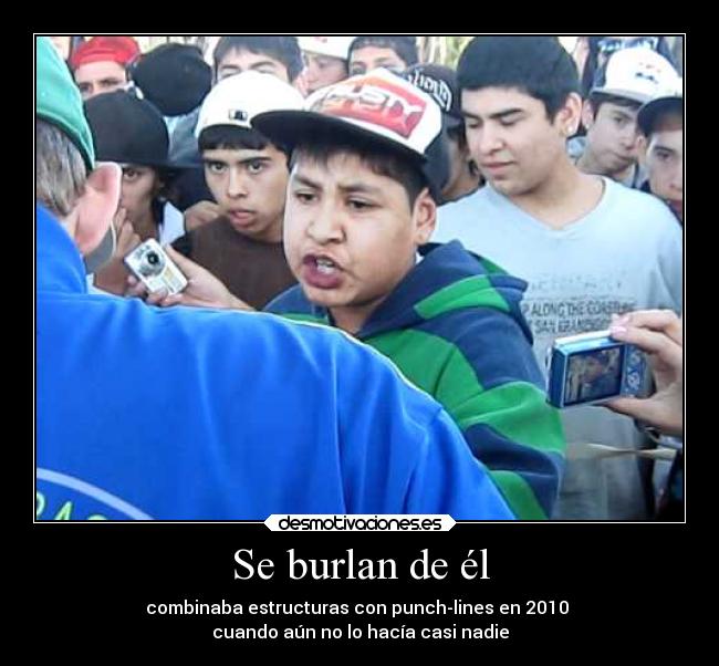 Se burlan de él - combinaba estructuras con punch-lines en 2010
cuando aún no lo hacía casi nadie