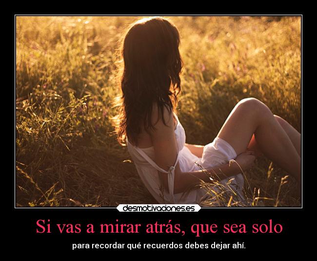Si vas a mirar atrás, que sea solo -