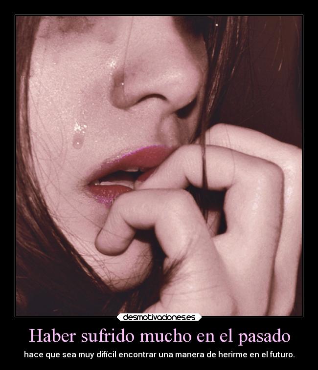 Haber sufrido mucho en el pasado -