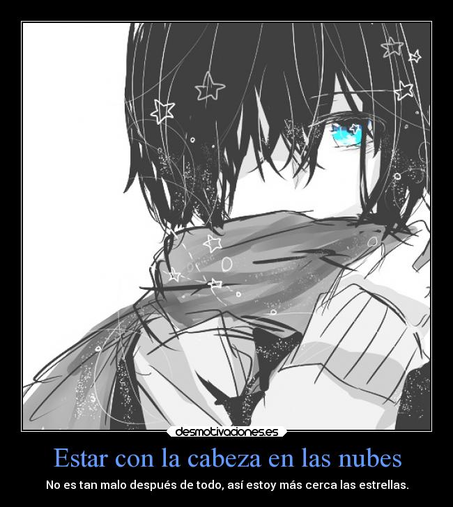 Estar con la cabeza en las nubes - No es tan malo después de todo, así estoy más cerca las estrellas.