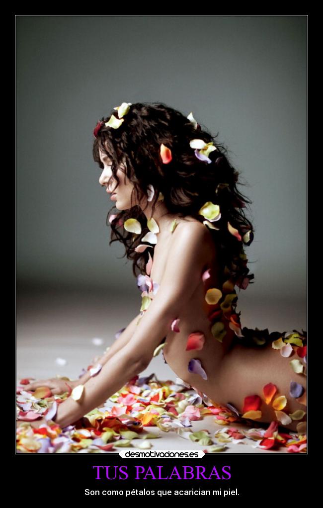 TUS PALABRAS - Son como pétalos que acarician mi piel.