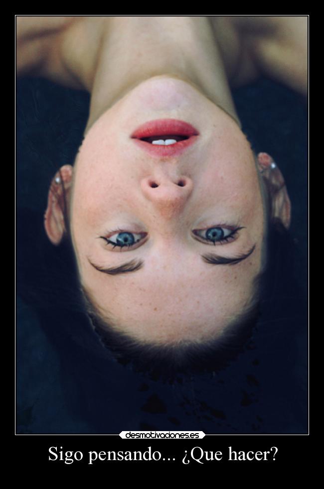 Sigo pensando... ¿Que hacer? -