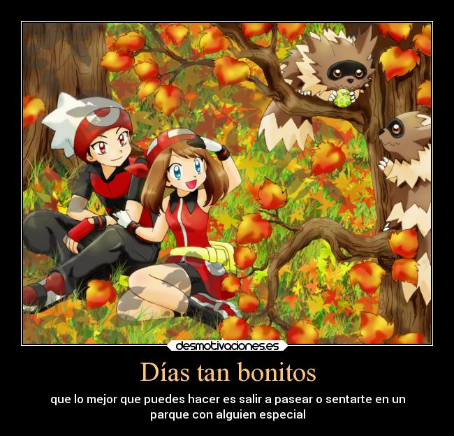 Días tan bonitos - que lo mejor que puedes hacer es salir a pasear o sentarte en un
parque con alguien especial